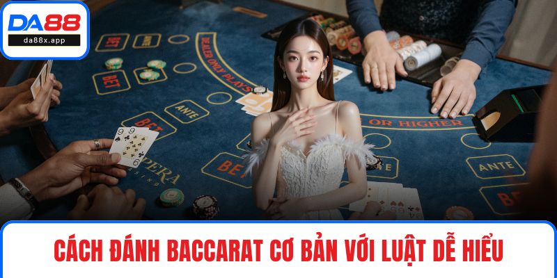 Cách đánh Baccarat cơ bản với luật dễ hiểu
