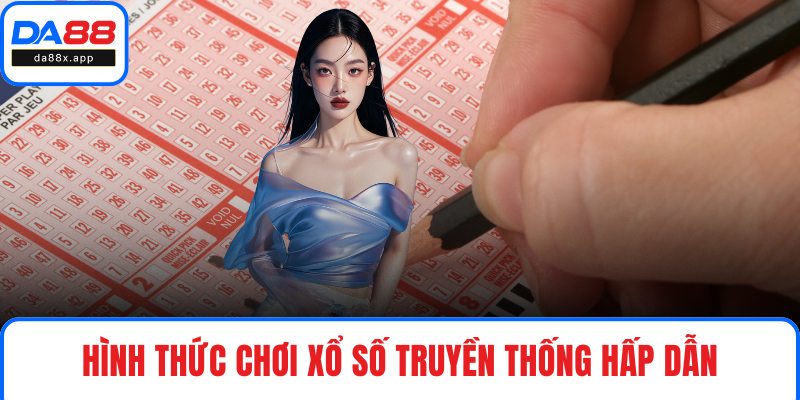 Hình thức chơi xổ số truyền thống hấp dẫn
