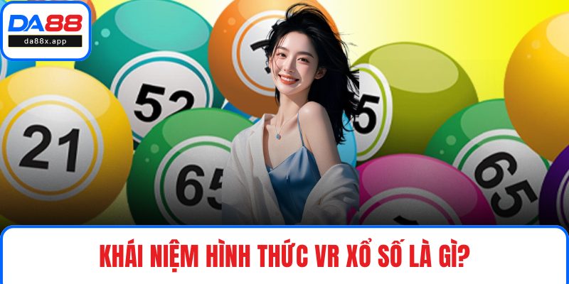 Khái niệm hình thức VR xổ số là gì?