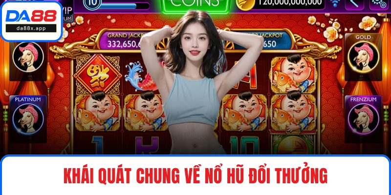 Khái quát chung về nổ hũ đổi thưởng
