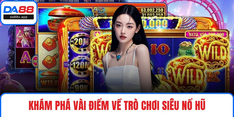 Khám phá vài điểm về trò chơi siêu nổ hũ