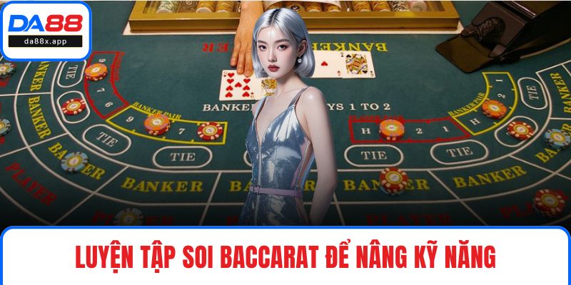 Luyện tập soi Baccarat để nâng kỹ năng