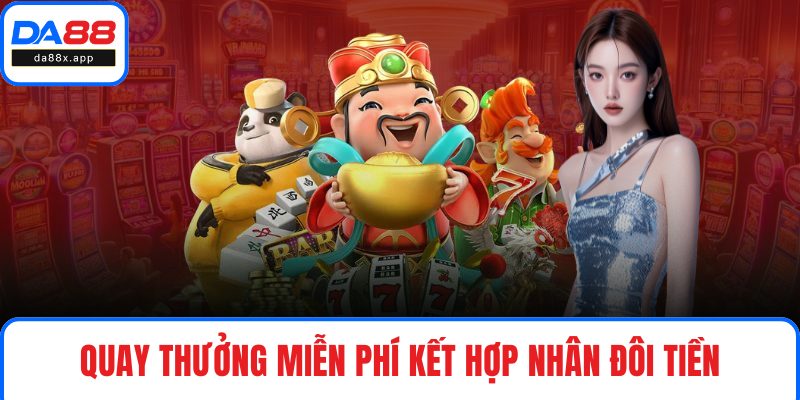 Quay thưởng miễn phí kết hợp nhân đôi tiền