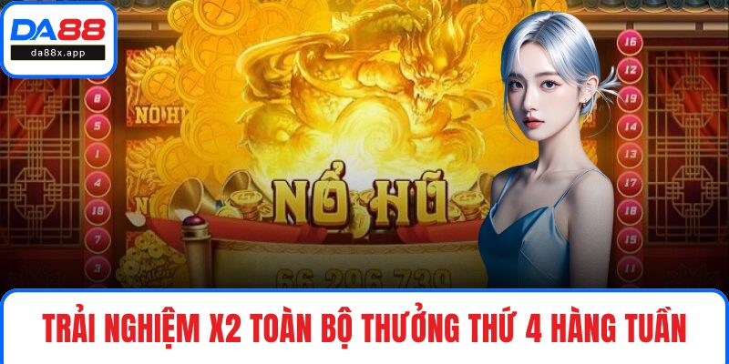 Trải nghiệm X2 toàn bộ thưởng thứ 4 hàng tuần