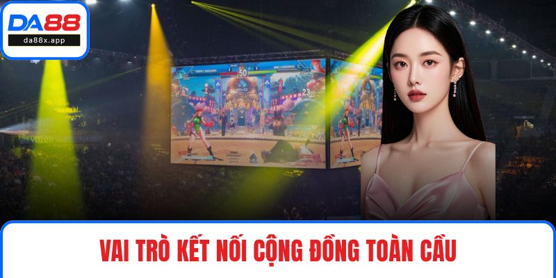 Vai trò kết nối cộng đồng toàn cầu