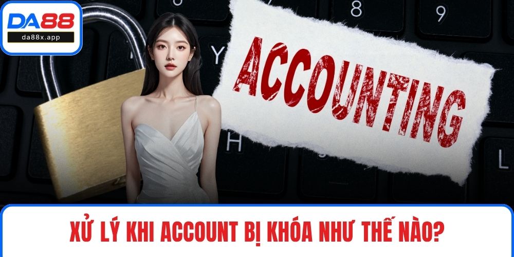 Xử lý khi account bị khóa như thế nào?